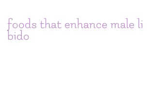 foods that enhance male libido