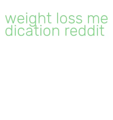 weight loss medication reddit