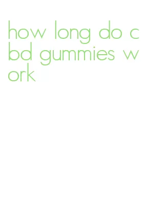 how long do cbd gummies work