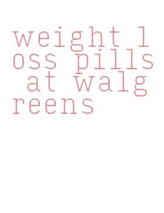 weight loss pills at walgreens