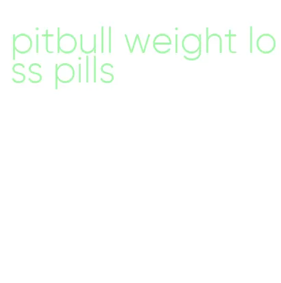 pitbull weight loss pills