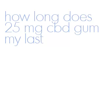 how long does 25 mg cbd gummy last