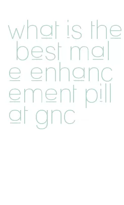 what is the best male enhancement pill at gnc