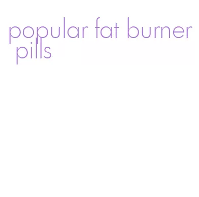 popular fat burner pills