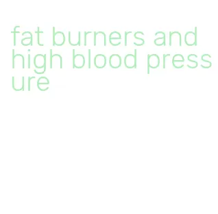 fat burners and high blood pressure