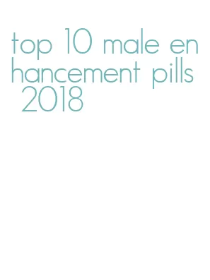 top 10 male enhancement pills 2018