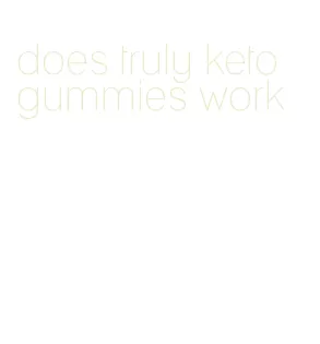 does truly keto gummies work