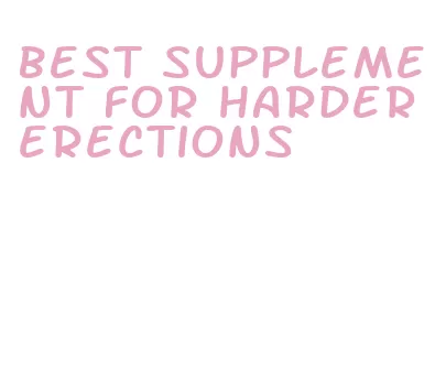 best supplement for harder erections