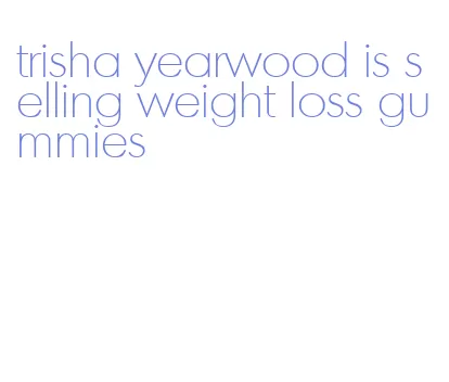 trisha yearwood is selling weight loss gummies