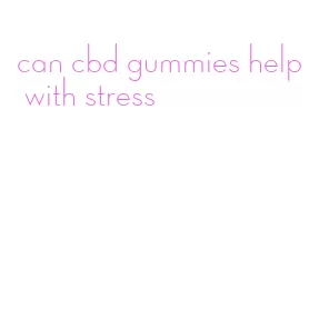 can cbd gummies help with stress