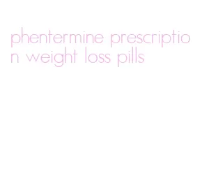 phentermine prescription weight loss pills