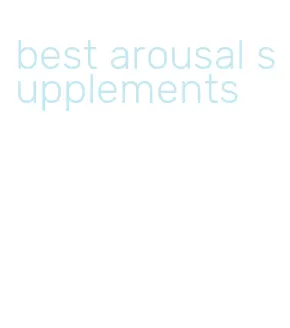 best arousal supplements