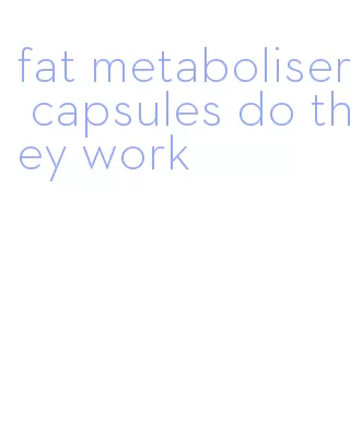 fat metaboliser capsules do they work