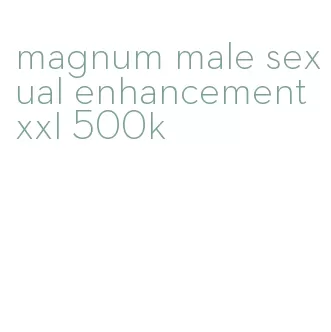 magnum male sexual enhancement xxl 500k