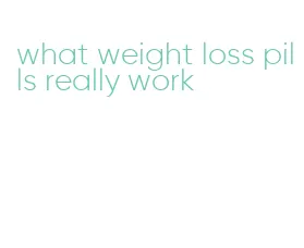 what weight loss pills really work