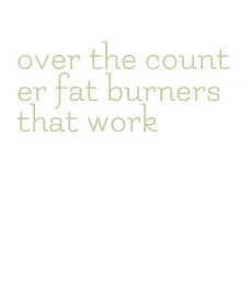 over the counter fat burners that work