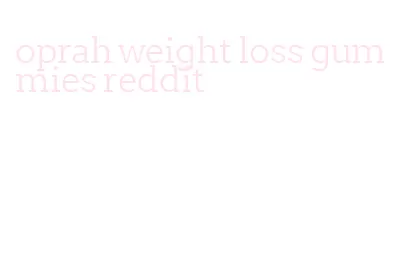 oprah weight loss gummies reddit