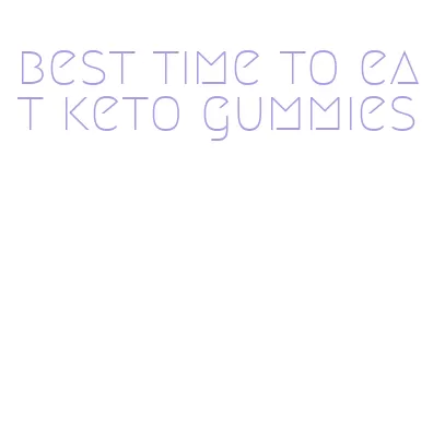 best time to eat keto gummies