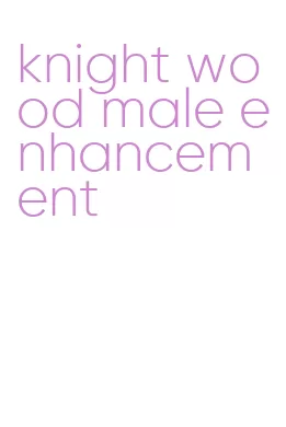 knight wood male enhancement