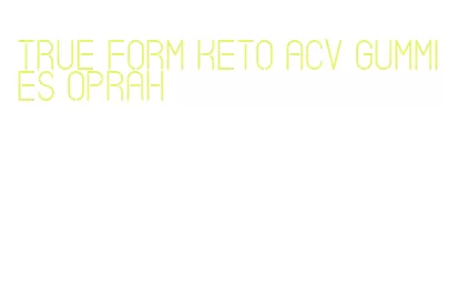 true form keto acv gummies oprah