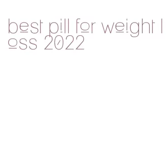 best pill for weight loss 2022