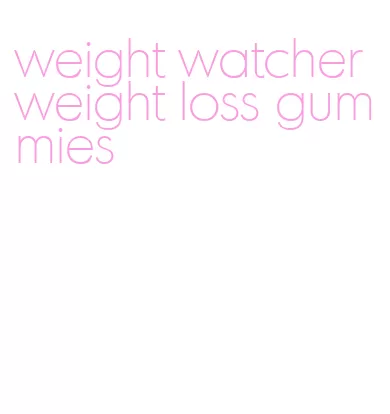 weight watcher weight loss gummies