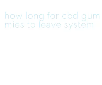 how long for cbd gummies to leave system