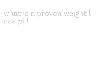 what is a proven weight loss pill