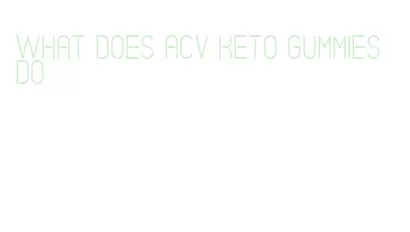 what does acv keto gummies do