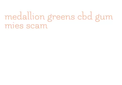 medallion greens cbd gummies scam