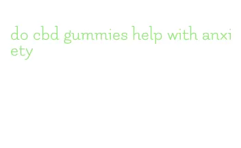 do cbd gummies help with anxiety