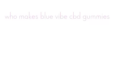 who makes blue vibe cbd gummies