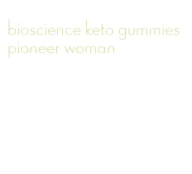 bioscience keto gummies pioneer woman