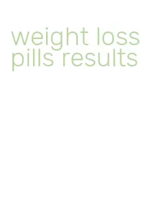 weight loss pills results