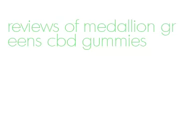 reviews of medallion greens cbd gummies