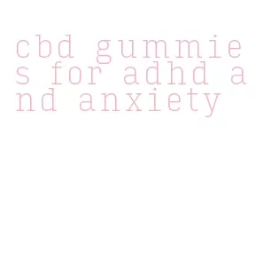 cbd gummies for adhd and anxiety