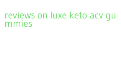 reviews on luxe keto acv gummies