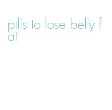 pills to lose belly fat