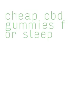 cheap cbd gummies for sleep