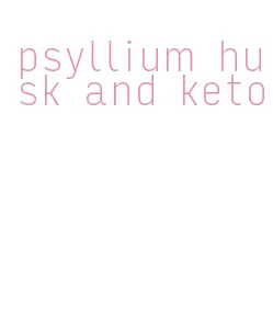 psyllium husk and keto