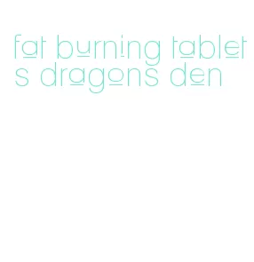 fat burning tablets dragons den