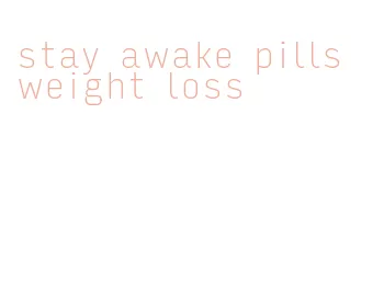 stay awake pills weight loss