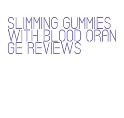 slimming gummies with blood orange reviews