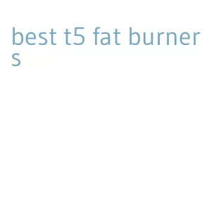 best t5 fat burners