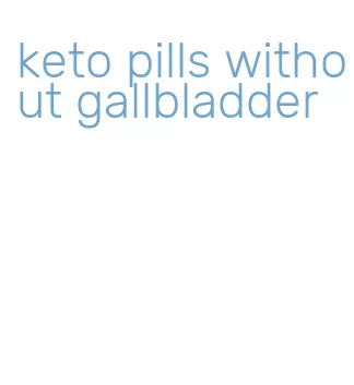 keto pills without gallbladder