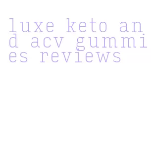 luxe keto and acv gummies reviews