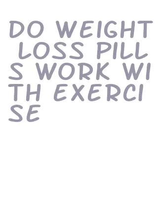 do weight loss pills work with exercise