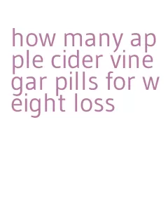 how many apple cider vinegar pills for weight loss