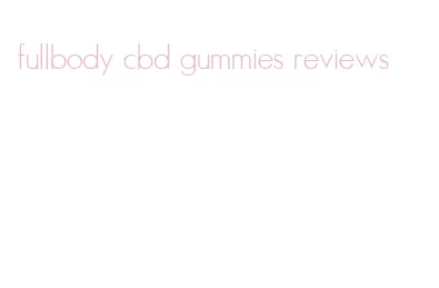 fullbody cbd gummies reviews