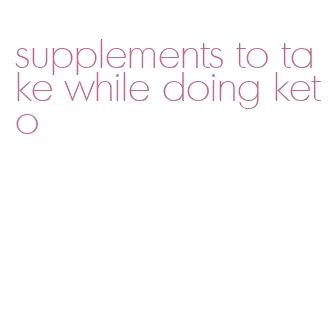 supplements to take while doing keto